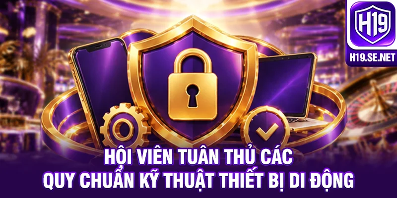 Hội viên tuân thủ các quy chuẩn kỹ thuật thiết bị di động