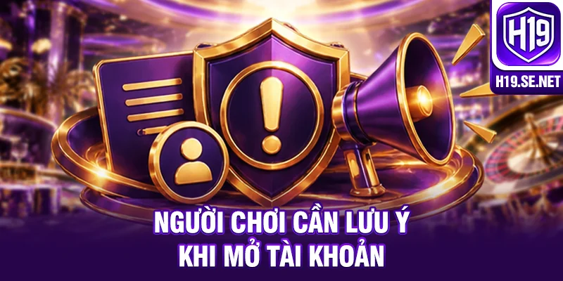 Người chơi cần lưu ý khi mở tài khoản