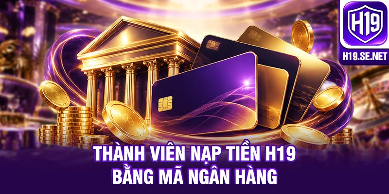 Thành viên nạp tiền H19 bằng mã ngân hàng